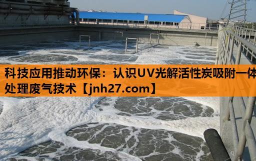 科技应用推动环保：认识UV光解活性炭吸附一体处理废气技术