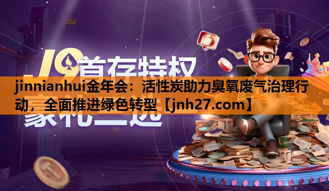 活性炭助力臭氧废气治理行动，全面推进绿色转型