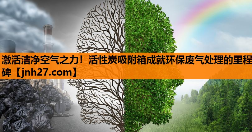 激活洁净空气之力！活性炭吸附箱成就环保废气处理的里程碑