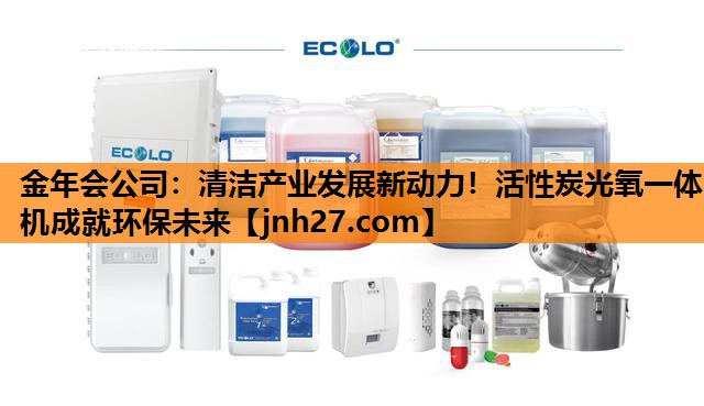 清洁产业发展新动力！活性炭光氧一体机成就环保未来