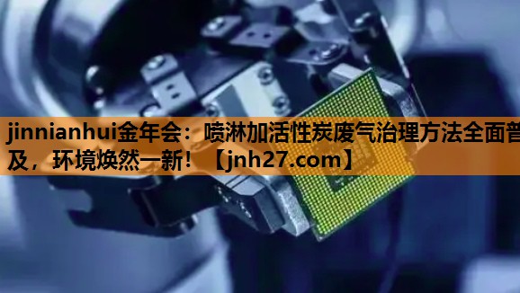 喷淋加活性炭废气治理方法全面普及，环境焕然一新！