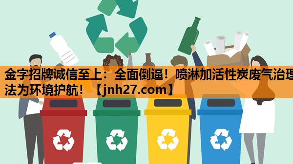 全面倒逼！喷淋加活性炭废气治理法为环境护航！