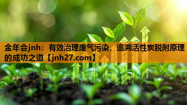 有效治理废气污染，追溯活性炭脱附原理的成功之道