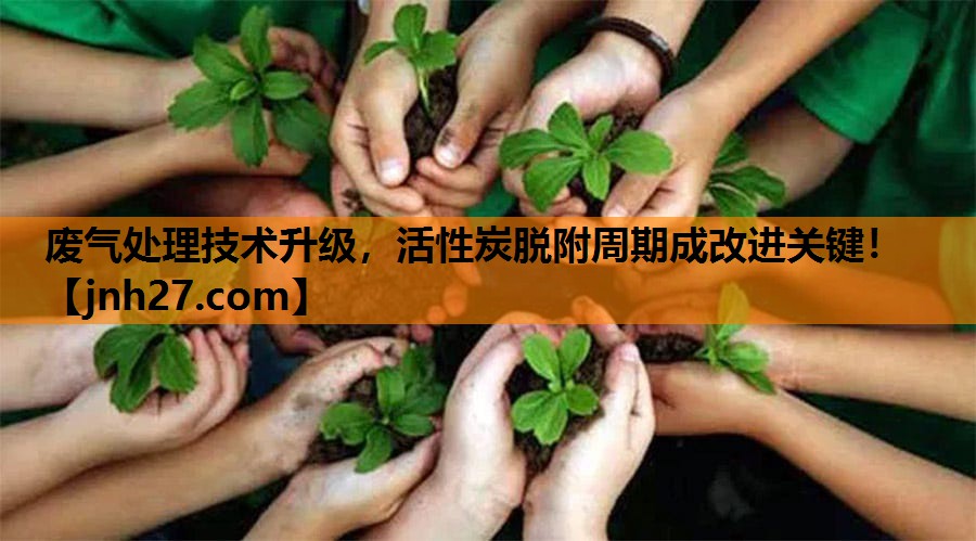 废气处理技术升级，活性炭脱附周期成改进关键！