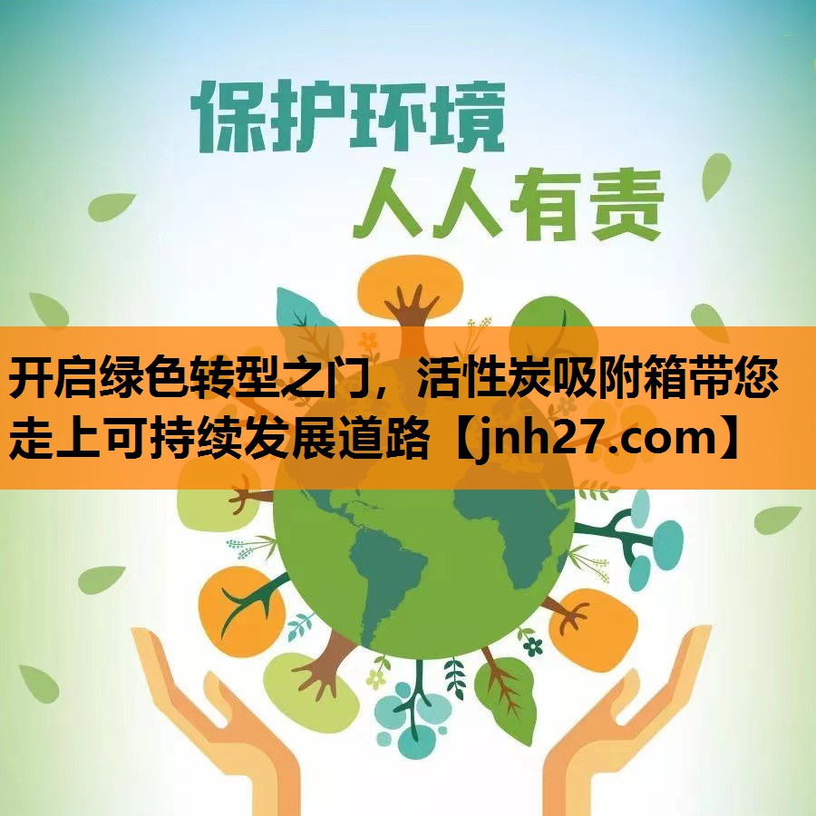 开启绿色转型之门，活性炭吸附箱带您走上可持续发展道路