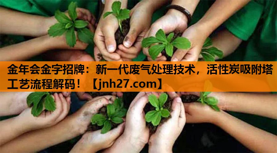 新一代废气处理技术，活性炭吸附塔工艺流程解码！