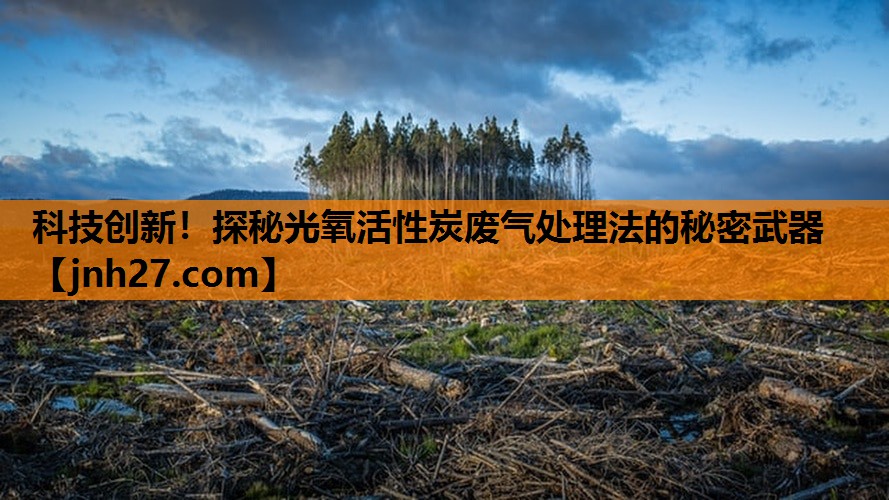 科技创新！探秘光氧活性炭废气处理法的秘密武器
